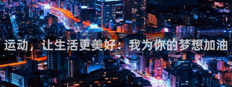 运动，让生活更美好：我为你的梦想加油